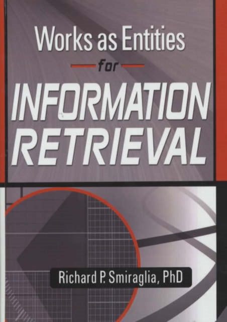Book cover of: Works as Entities for Information Retrieval. By: Richard P. Smiraglia