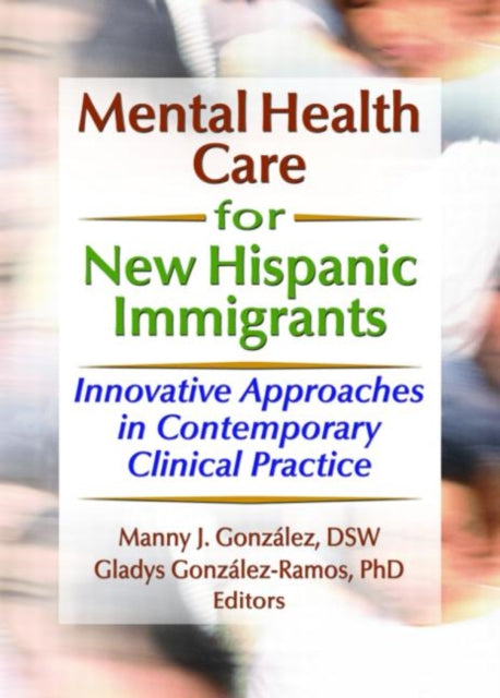 Book cover of: Mental Health Care for New Hispanic Immigrants. By: Gladys, Ph.D. Gonzalez-Ramos