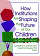 Book cover of: How Institutions are Shaping the Future of Our Children