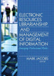 Book cover of: Electronic Resources Librarianship and Management of Digital Information. By: Mark Jacobs