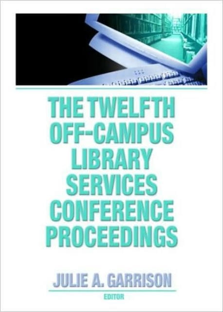 Book cover of: Twelfth Off-Campus Library Services Conference Proceedings. By: Julie A. Garrison, Off-Campus Library Services Conference (12th 2006 Savannah, Ga.)