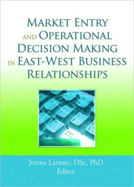 Book cover of: Market Entry and Operational Decision Making in East-West Business Relationships. By: Jorma Larimo