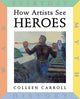 Book cover of: How Artists See: Heroes. By: Colleen Carroll