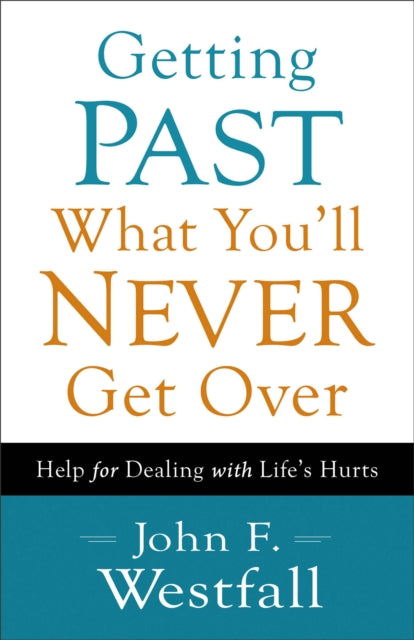 Book cover of: Getting Past What You`ll Never Get Over – Help for Dealing with Life`s Hurts. By: John Westfall