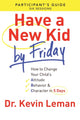 Book cover of: Have a New Kid By Friday Participant`s Guide – How to Change Your Child`s Attitude, Behavior & Character in 5 Days. By: Kevin Leman