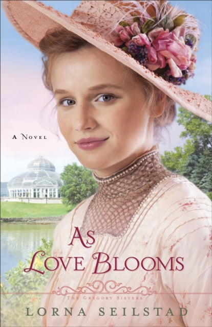 Book cover of: As Love Blooms – A Novel. By: Lorna Seilstad