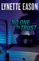 Book cover of: No One to Trust – A Novel. By: Lynette Eason