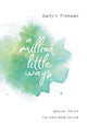 Book cover of: Million Little Ways – Uncover the Art You Were Made to Live. By: Emily P. Freeman