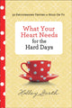 Book cover of: What Your Heart Needs for the Hard Days – 52 Encouraging Truths to Hold On To