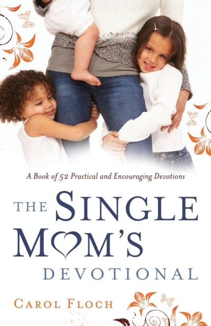 Book cover of: Single Mom`s Devotional – A Book of 52 Practical and Encouraging Devotions. By: Carol Floch