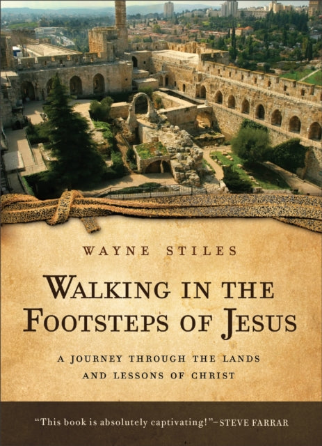 Book cover of: Walking in the Footsteps of Jesus – A Journey Through the Lands and Lessons of Christ. By: Wayne Stiles