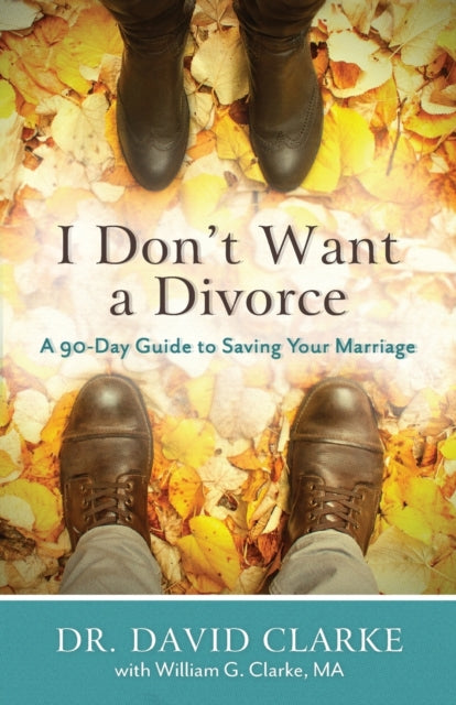 Book cover of: I Don`t Want a Divorce – A 90 Day Guide to Saving Your Marriage. By: David Clarke