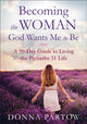 Book cover of: Becoming the Woman God Wants Me to Be – A 90–Day Guide to Living the Proverbs 31 Life