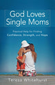 Book cover of: God Loves Single Moms – Practical Help for Finding Confidence, Strength, and Hope. By: Teresa Whitehurst