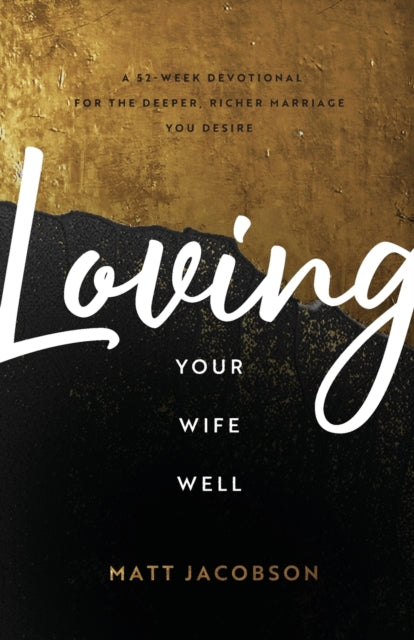 Book cover of: Loving Your Wife Well – A 52–Week Devotional for the Deeper, Richer Marriage You Desire. By: Matt Jacobson
