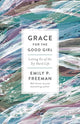 Book cover of: Grace for the Good Girl – Letting Go of the Try–Hard Life. By: Emily P. Freeman
