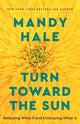Book cover of: Turn Toward the Sun – Releasing What If and Embracing What Is. By: Mandy Hale