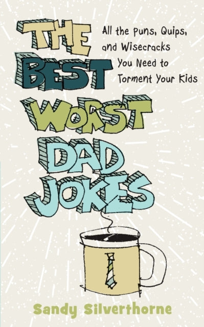 Book cover of: Best Worst Dad Jokes – All the Puns, Quips, and Wisecracks You Need to Torment Your Kids. By: Sandy Silverthorne