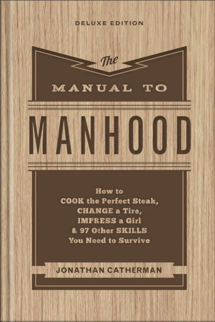 Book cover of: Manual to Manhood – How to Cook the Perfect Steak, Change a Tire, Impress a Girl & 97 Other Skills You Need to Survive. By: Jonathan Catherman