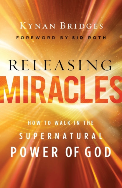Book cover of: Releasing Miracles – How to Walk in the Supernatural Power of God. By: Kynan Bridges