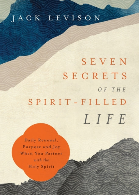 Seven Secrets of the Spirit–Filled Life – Daily Renewal, Purpose and Joy When You Partner with the Holy Spirit 9780800762704 Jack Levison