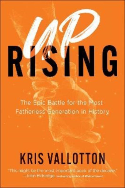 Book cover of: Uprising – The Epic Battle for the Most Fatherless Generation in History. By: Kris Vallotton