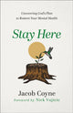 Book cover of: Stay Here – Uncovering God`s Plan to Restore Your Mental Health. By: Jacob Coyne