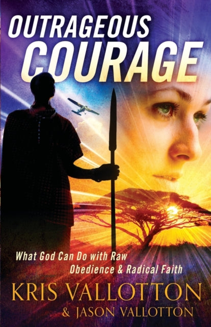 Book cover of: Outrageous Courage – What God Can Do with Raw Obedience and Radical Faith. By: Kris Vallotton