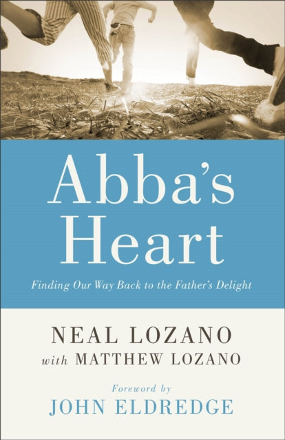 Book cover of: Abba`s Heart – Finding Our Way Back to the Father`s Delight. By: Neal Lozano
