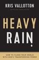 Book cover of: Heavy Rain – How to Flood Your World with God`s Transforming Power. By: Kris Vallotton