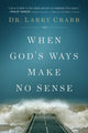 Book cover of: When God's Ways Make No Sense. By: Dr. Larry Crabb