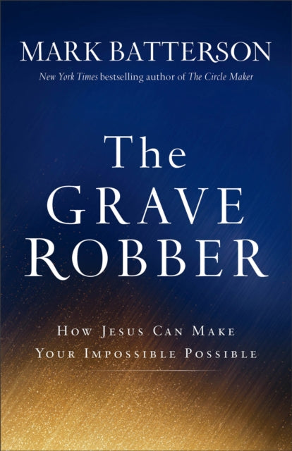 Book cover of: Grave Robber – How Jesus Can Make Your Impossible Possible. By: Mark Batterson