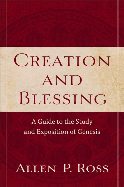 Book cover of: Creation and Blessing – A Guide to the Study and Exposition of Genesis. By: Allen P. Ross