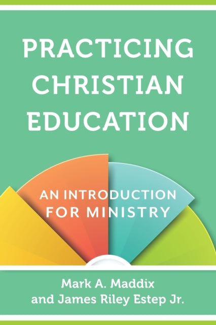 Book cover of: Practicing Christian Education – An Introduction for Ministry. By: Mark A. Maddix
