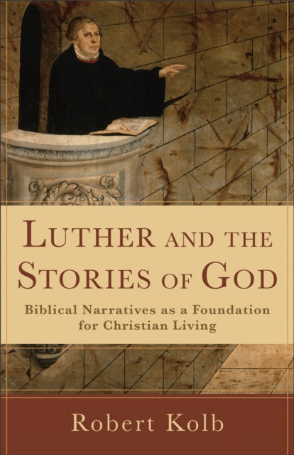 Book cover of: Luther and the Stories of God – Biblical Narratives as a Foundation for Christian Living. By: Robert Kolb