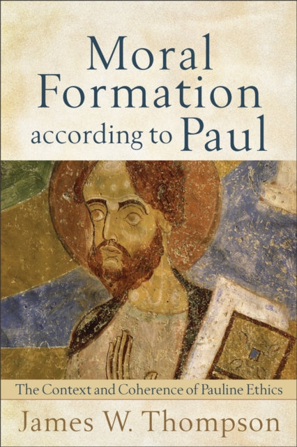 Book cover of: Moral Formation according to Paul – The Context and Coherence of Pauline Ethics. By: Thompson, James