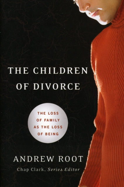 Book cover of: Children of Divorce – The Loss of Family as the Loss of Being. By: Andrew Root