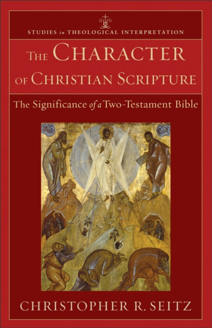 Book cover of: Character of Christian Scripture – The Significance of a Two–Testament Bible. By: Christopher R. Seitz