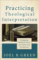 Book cover of: Practicing Theological Interpretation – Engaging Biblical Texts for Faith and Formation. By: Joel B. Green