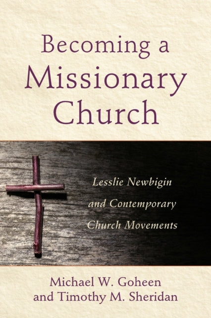 Book cover of: Becoming a Missionary Church – Lesslie Newbigin and Contemporary Church Movements. By: Michael W. Goheen