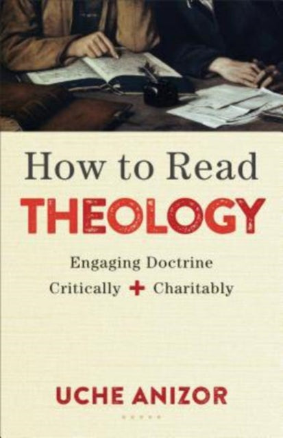Book cover of: How to Read Theology – Engaging Doctrine Critically and Charitably. By: Uche Anizor