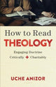 Book cover of: How to Read Theology – Engaging Doctrine Critically and Charitably. By: Uche Anizor