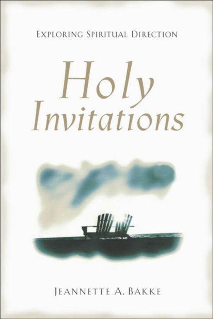 Book cover of: Holy Invitations – Exploring Spiritual Direction. By: Jeannette A. Bakke