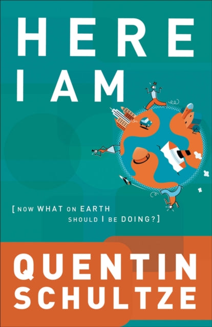 Book cover of: Here I Am – Now What on Earth Should I Be Doing?. By: Quentin J. Schultze