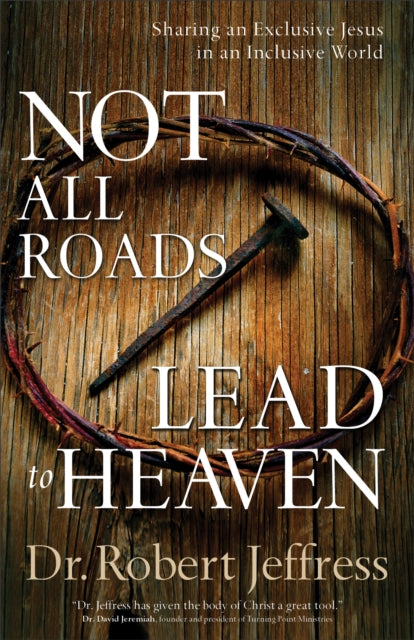 Book cover of: Not All Roads Lead to Heaven – Sharing an Exclusive Jesus in an Inclusive World