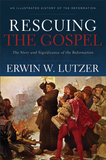 Book cover of: Rescuing the Gospel – The Story and Significance of the Reformation. By: Erwin W. Lutzer
