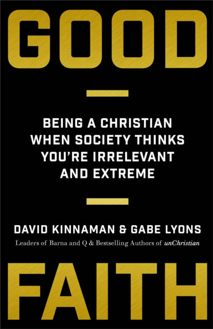 Book cover of: Good Faith – Being a Christian When Society Thinks You`re Irrelevant and Extreme. By: David Kinnaman