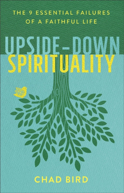 Book cover of: Upside–Down Spirituality – The 9 Essential Failures of a Faithful Life. By: Bird