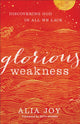 Book cover of: Glorious Weakness – Discovering God in All We Lack. By: Alia Joy