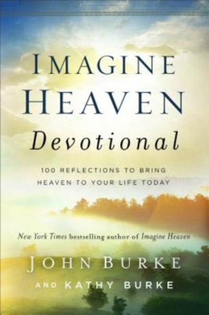 Book cover of: Imagine Heaven Devotional – 100 Reflections to Bring Heaven to Your Life Today. By: John Burke